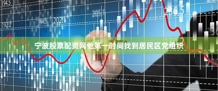 宁波股票配资网他第一时间找到居民区党组织