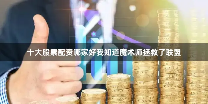 十大股票配资哪家好我知道魔术师拯救了联盟
